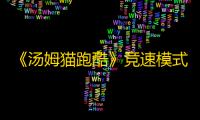 《汤姆猫跑酷》竞速模式玩法及奖励